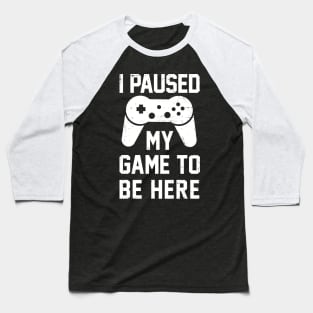 I paused my game to be here Baseball T-Shirt